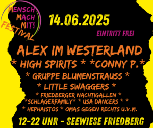 Line Up 2025 Mensch Mach Mit Festival. 14.05.2025, Eintritt frei. Alex im Westerland, High Spirits, Conny P., Gruppe Blumenstrass, Little Swaggers, Friedberger Nachtigallen, Schlagerfamiliy, USA Dancers, Hephaistos, Omas gegen Rechts, 12 bis 22 Uhr, Seewiese Friedberg